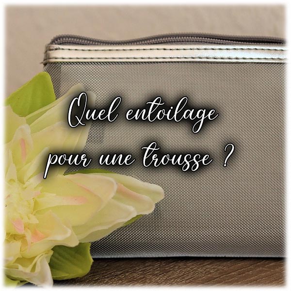 Quel entoilage pour une trousse ?