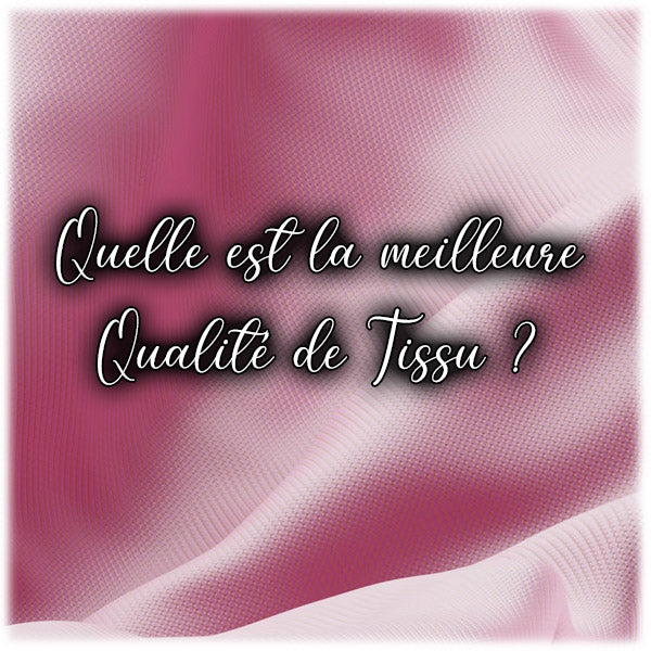 Quelle est la meilleure Qualité de Tissu ?