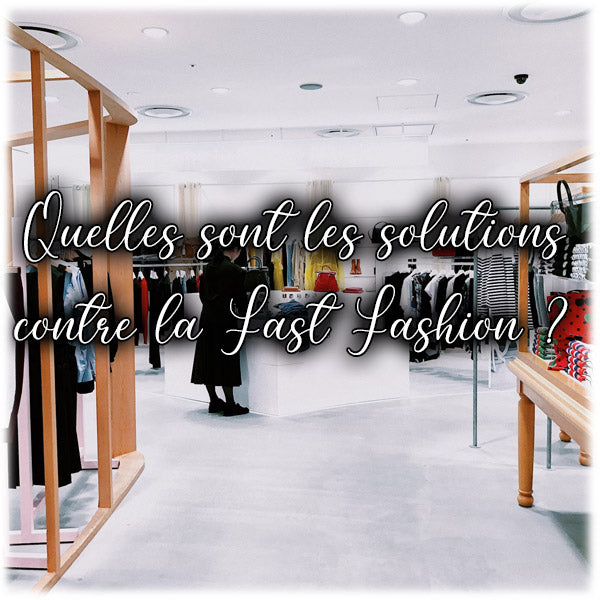 Quelles sont les solutions contre la Fast Fashion ?